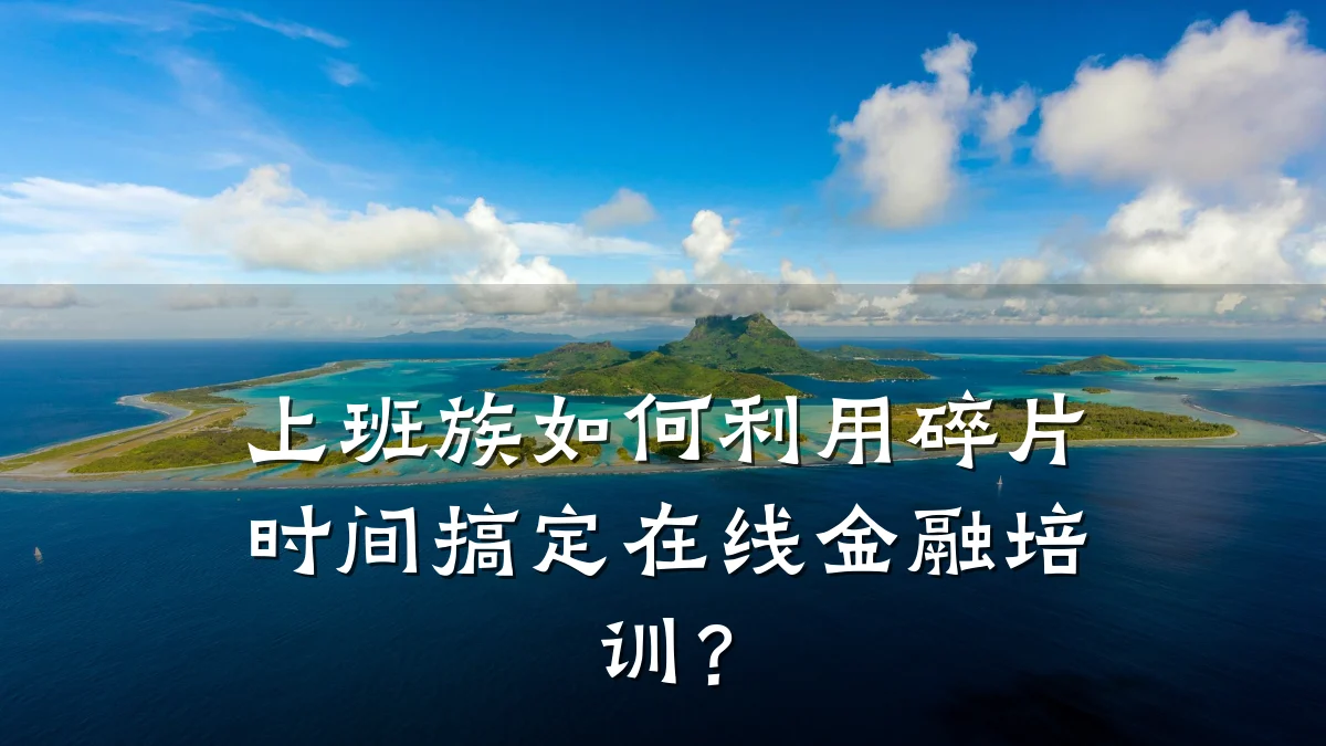上班族如何利用碎片时间搞定在线金融培训？