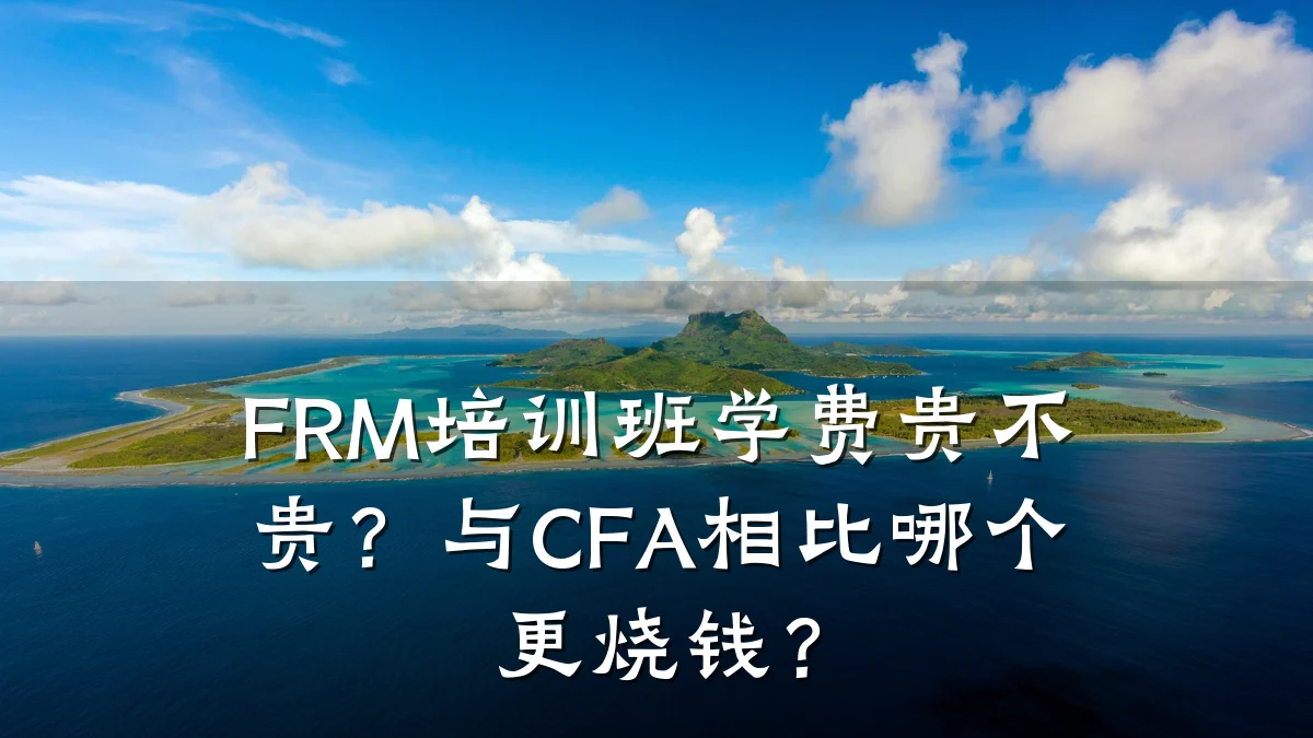 FRM培训班学费贵不贵?与CFA相比哪个更烧钱?